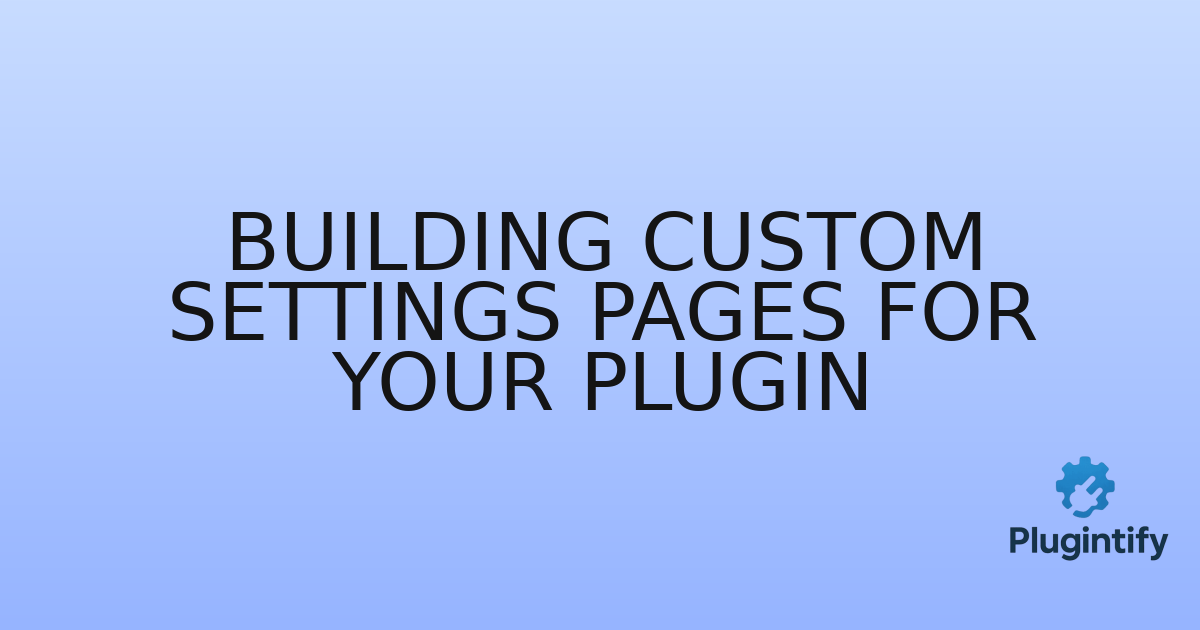 You are currently viewing Building Custom Settings Pages for Your Plugin