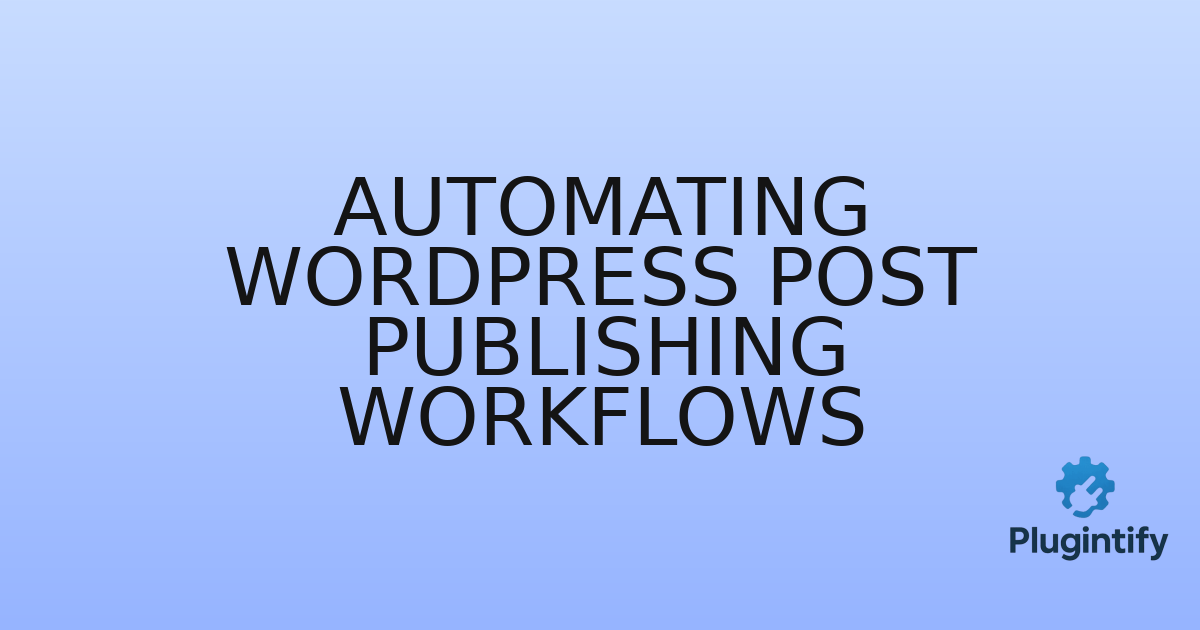 You are currently viewing Automating WordPress Post Publishing Workflows