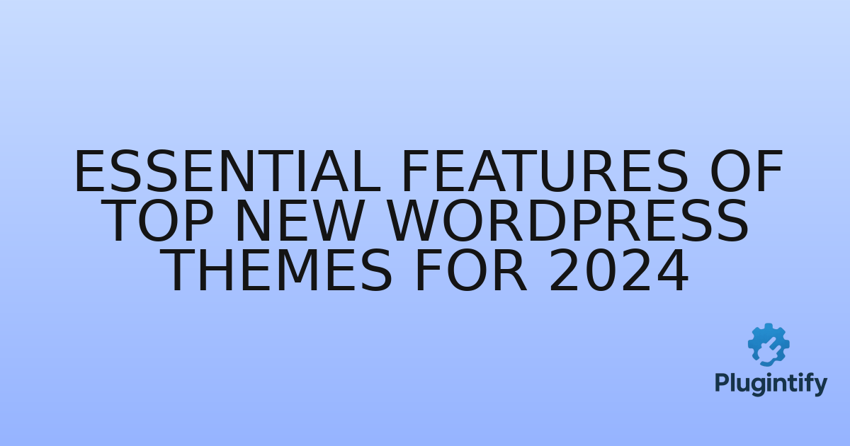 You are currently viewing Essential Features of Top New WordPress Themes for 2024
