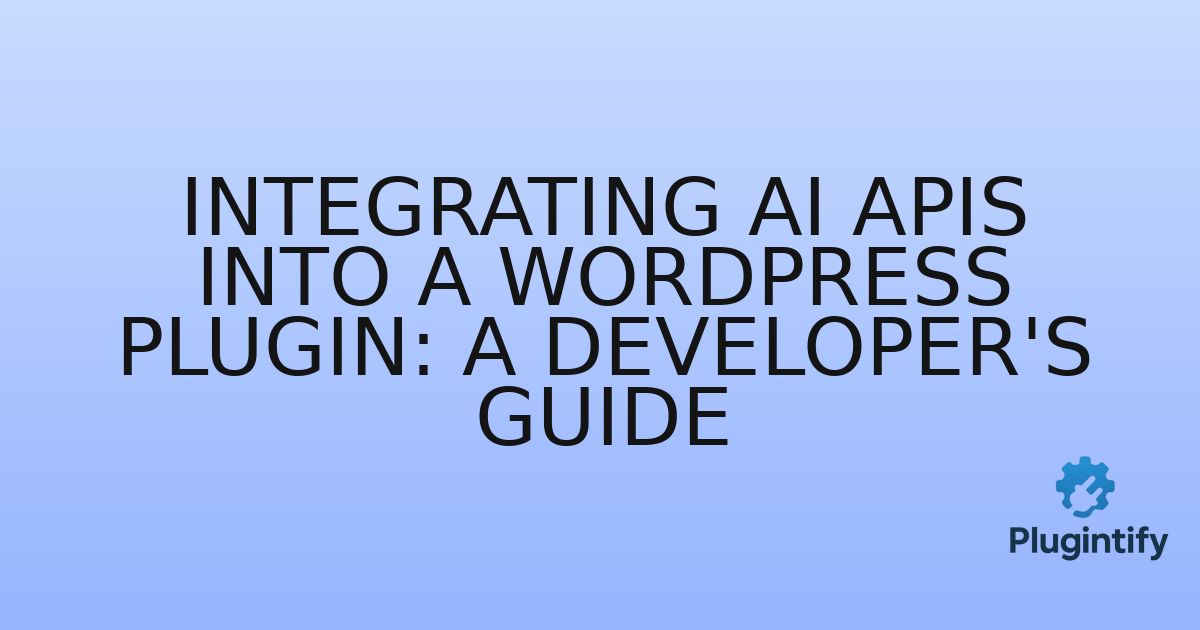 You are currently viewing Integrating AI APIs into a WordPress Plugin: A Developer’s Guide
