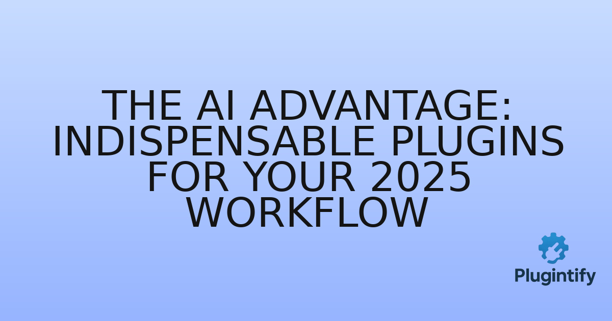 You are currently viewing The AI Advantage: Indispensable Plugins for Your 2025 Workflow