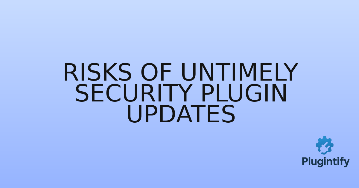 You are currently viewing Risks of Untimely Security Plugin Updates
