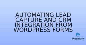Read more about the article Automating Lead Capture and CRM Integration from WordPress Forms