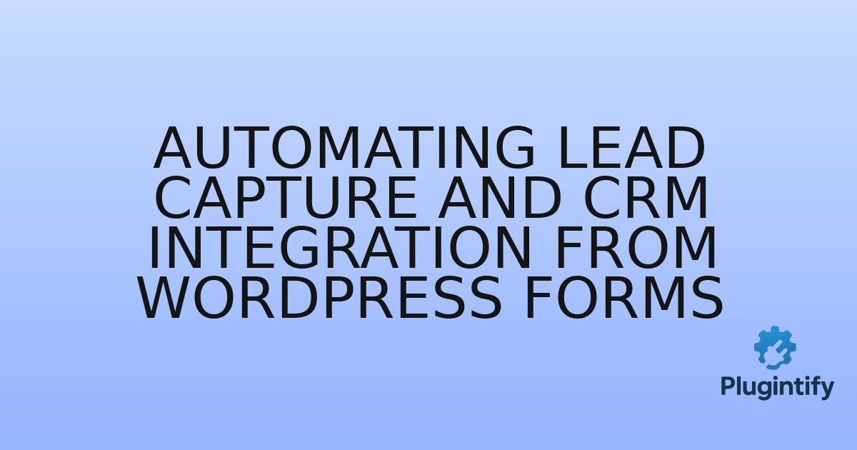 You are currently viewing Automating Lead Capture and CRM Integration from WordPress Forms