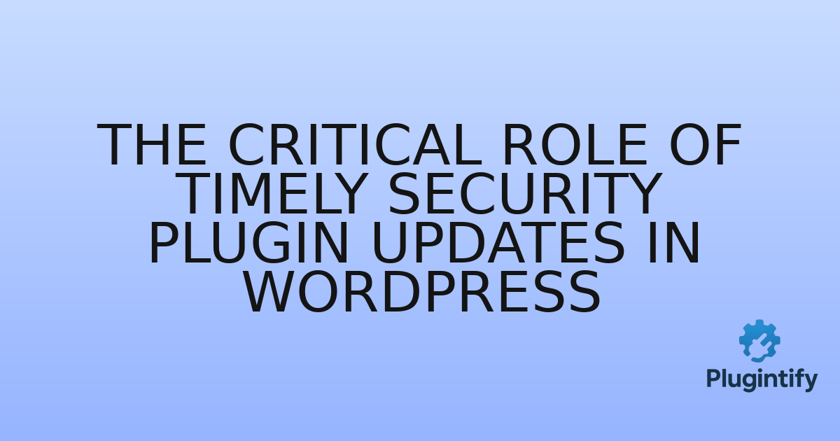 You are currently viewing The Critical Role of Timely Security Plugin Updates in WordPress