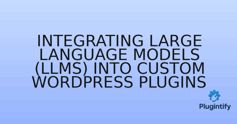 Read more about the article Integrating Large Language Models (LLMs) into Custom WordPress Plugins