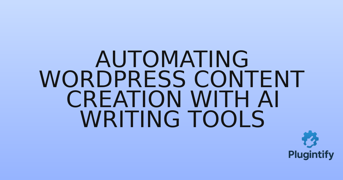 You are currently viewing Automating WordPress Content Creation with AI Writing Tools