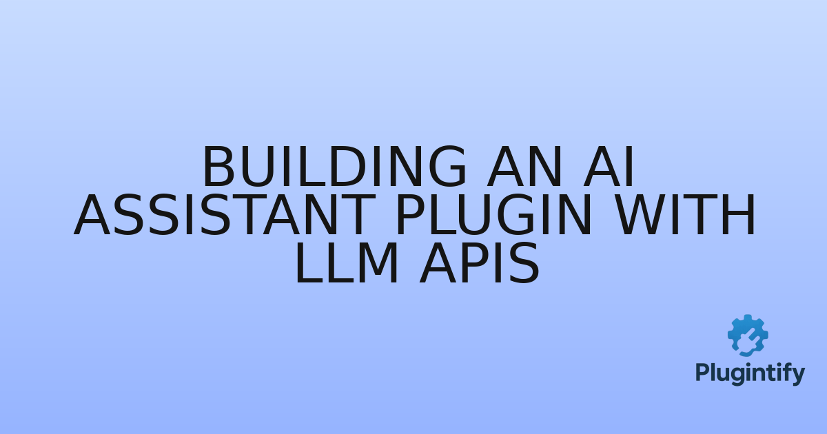 You are currently viewing Building an AI Assistant Plugin with LLM APIs