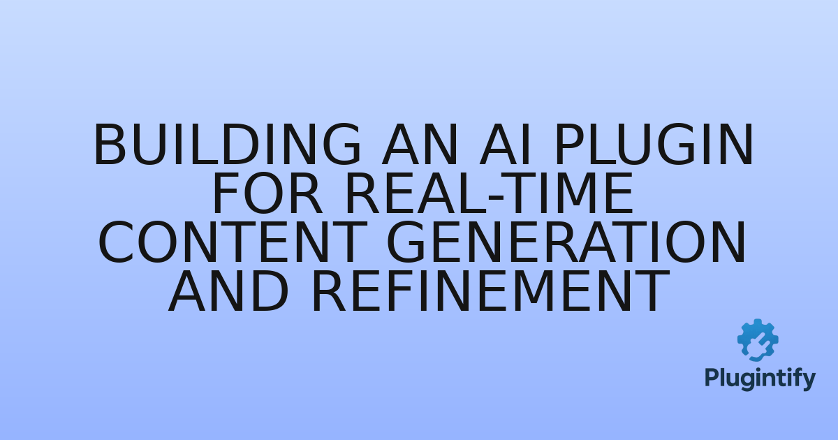 You are currently viewing Building an AI Plugin for Real-time Content Generation and Refinement