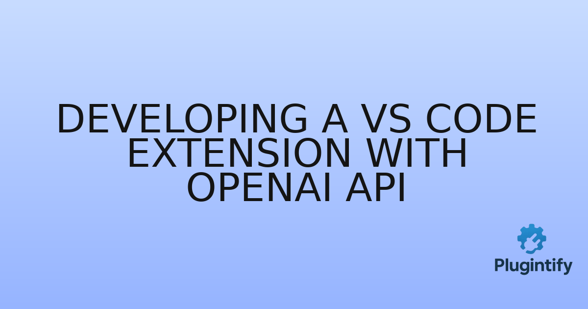 You are currently viewing Developing a VS Code Extension with OpenAI API