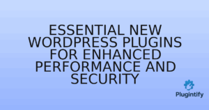 Read more about the article Essential New WordPress Plugins for Enhanced Performance and Security