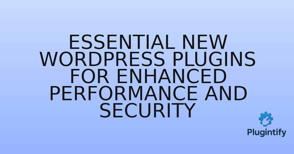 You are currently viewing Essential New WordPress Plugins for Enhanced Performance and Security