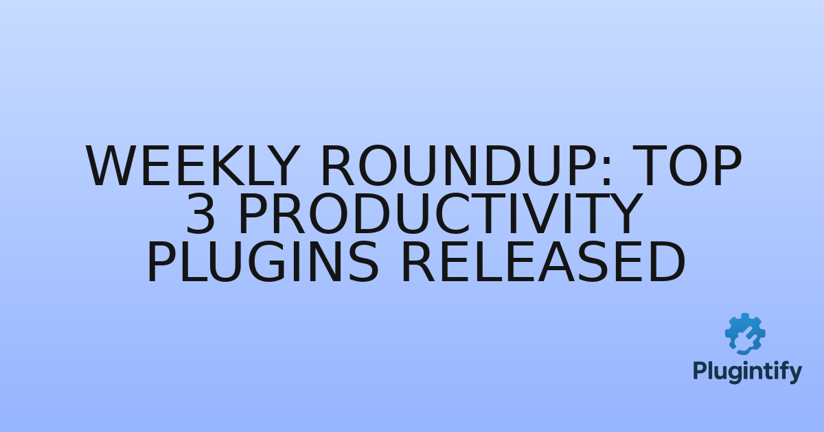 You are currently viewing Weekly Roundup: Top 3 Productivity Plugins Released