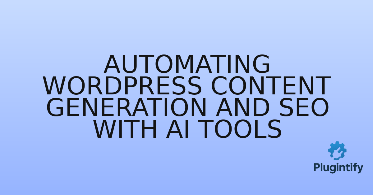 You are currently viewing Automating WordPress Content Generation and SEO with AI Tools