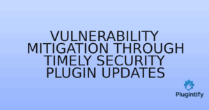 Read more about the article Vulnerability Mitigation Through Timely Security Plugin Updates