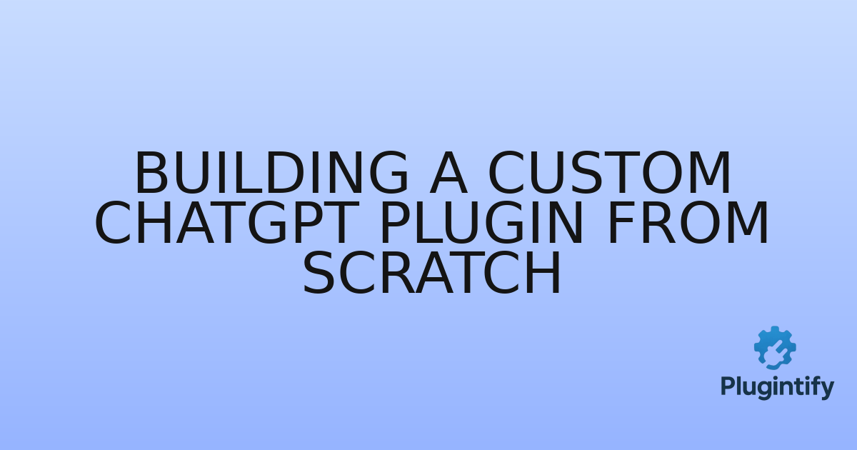 You are currently viewing Building a Custom ChatGPT Plugin from Scratch