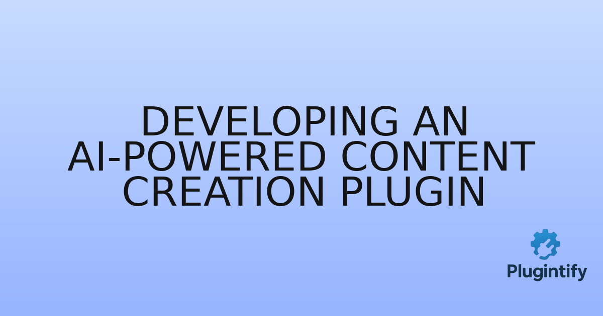You are currently viewing Developing an AI-Powered Content Creation Plugin
