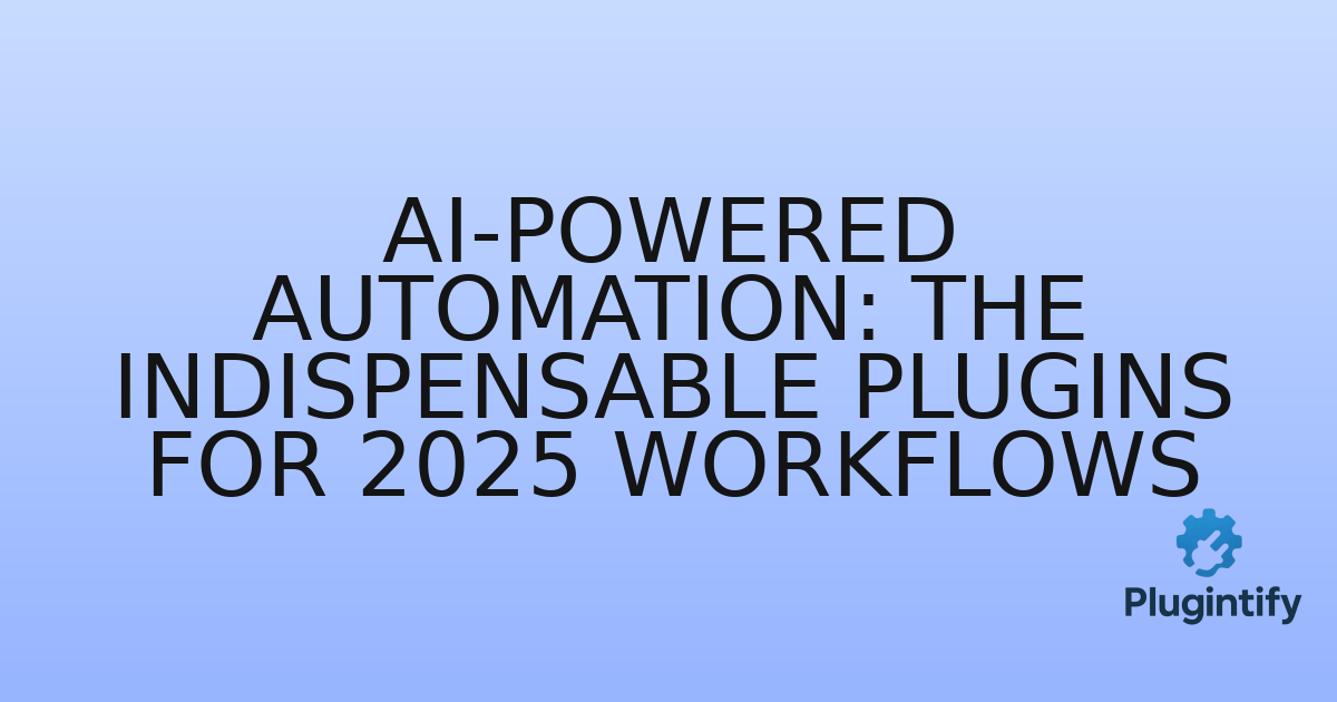 You are currently viewing AI-Powered Automation: The Indispensable Plugins for 2025 Workflows
