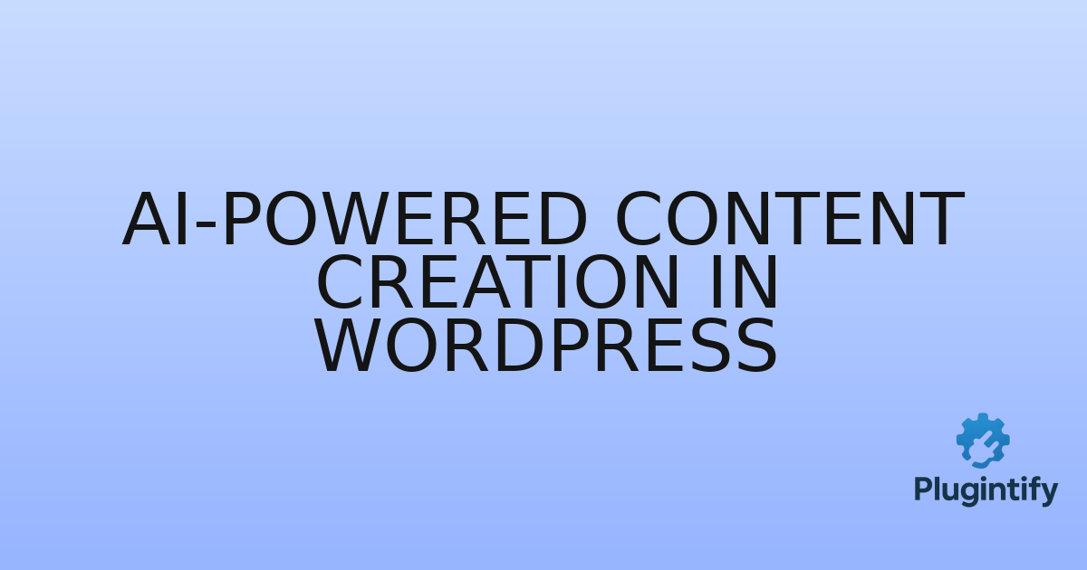 You are currently viewing AI-Powered Content Creation in WordPress