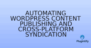 Read more about the article Automating WordPress Content Publishing and Cross-Platform Syndication
