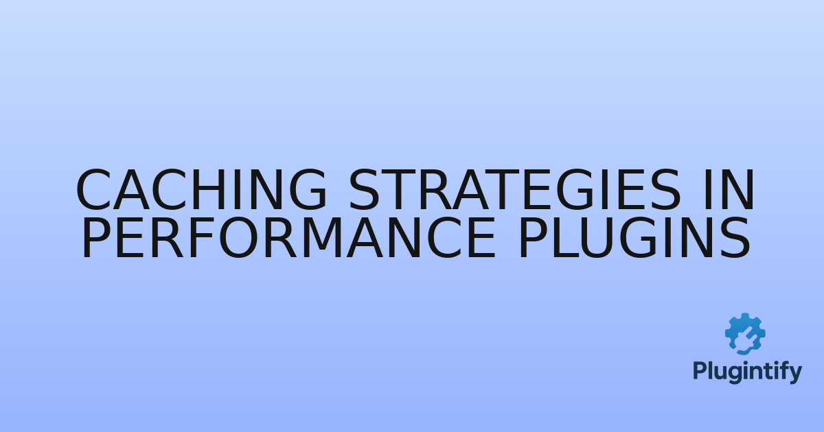 You are currently viewing Caching Strategies in Performance Plugins