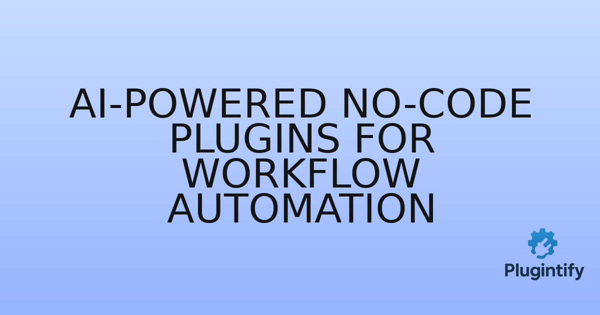 You are currently viewing AI-Powered No-code Plugins for Workflow Automation