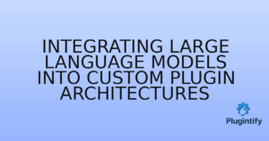 Read more about the article Integrating Large Language Models into Custom Plugin Architectures