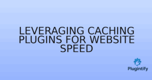 Read more about the article Leveraging Caching Plugins for Website Speed