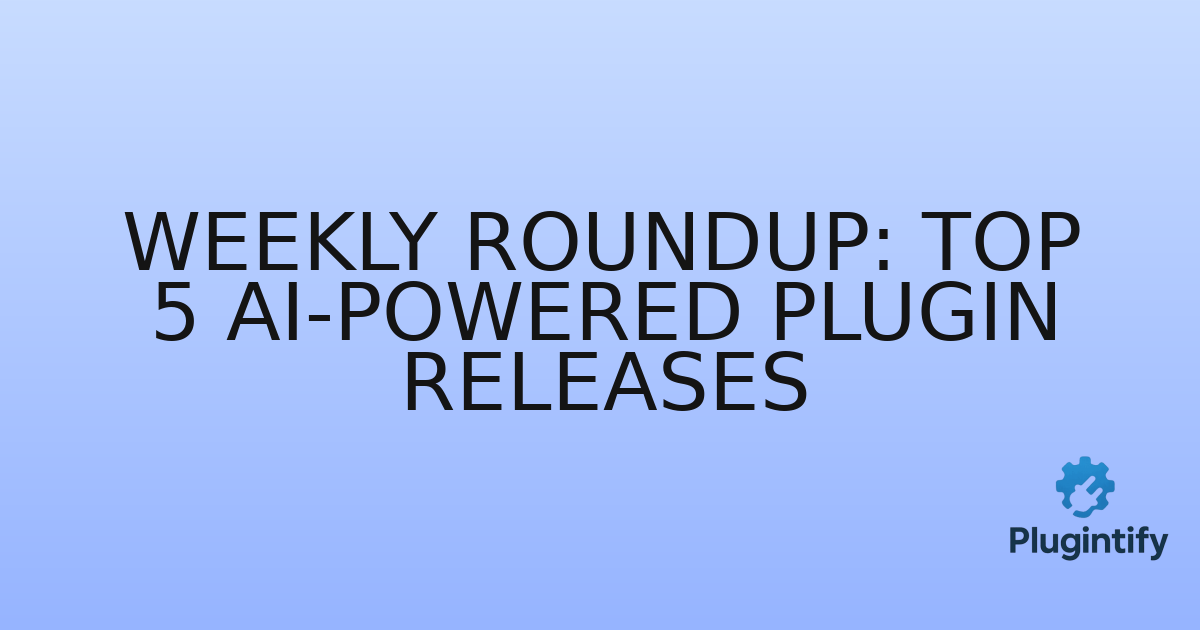 You are currently viewing Weekly Roundup: Top 5 AI-Powered Plugin Releases