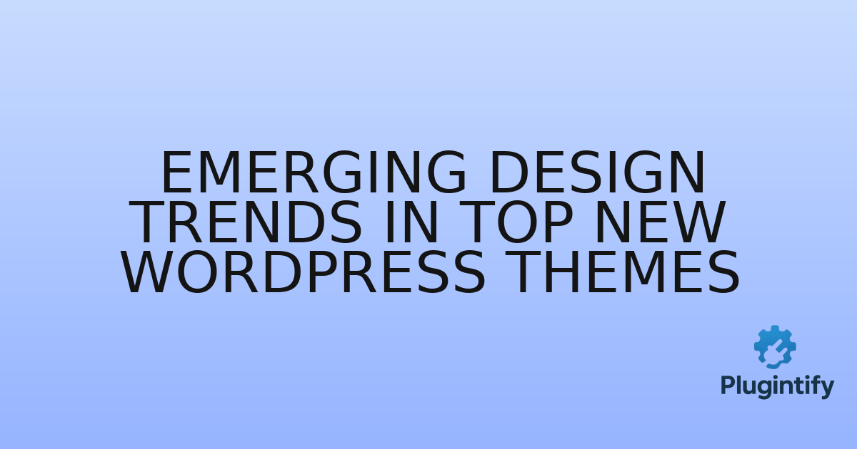 You are currently viewing Emerging Design Trends in Top New WordPress Themes