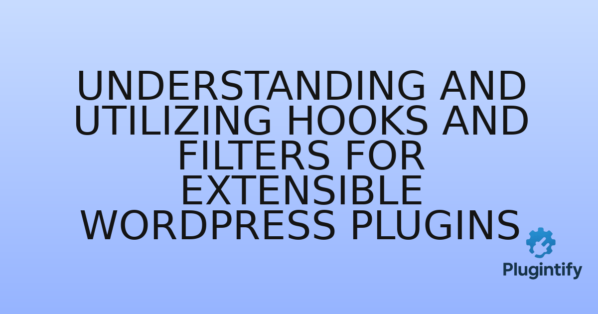 You are currently viewing Understanding and Utilizing Hooks and Filters for Extensible WordPress Plugins