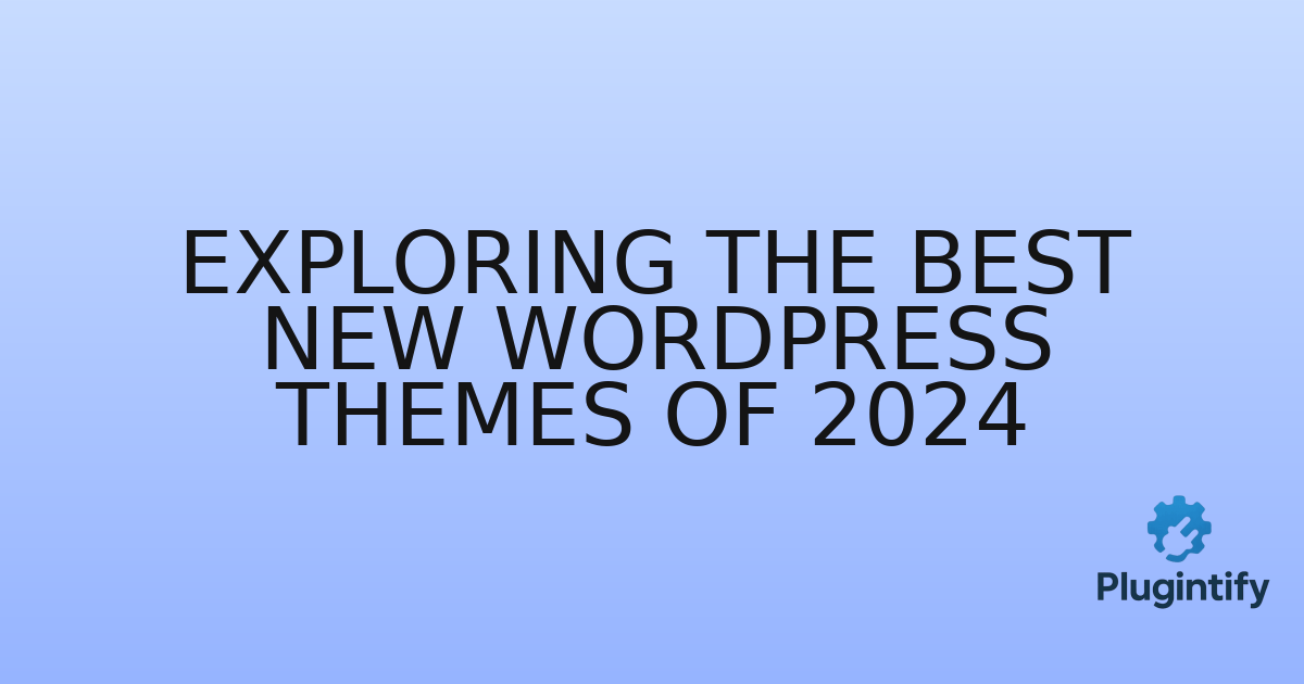 You are currently viewing Exploring the Best New WordPress Themes of 2024