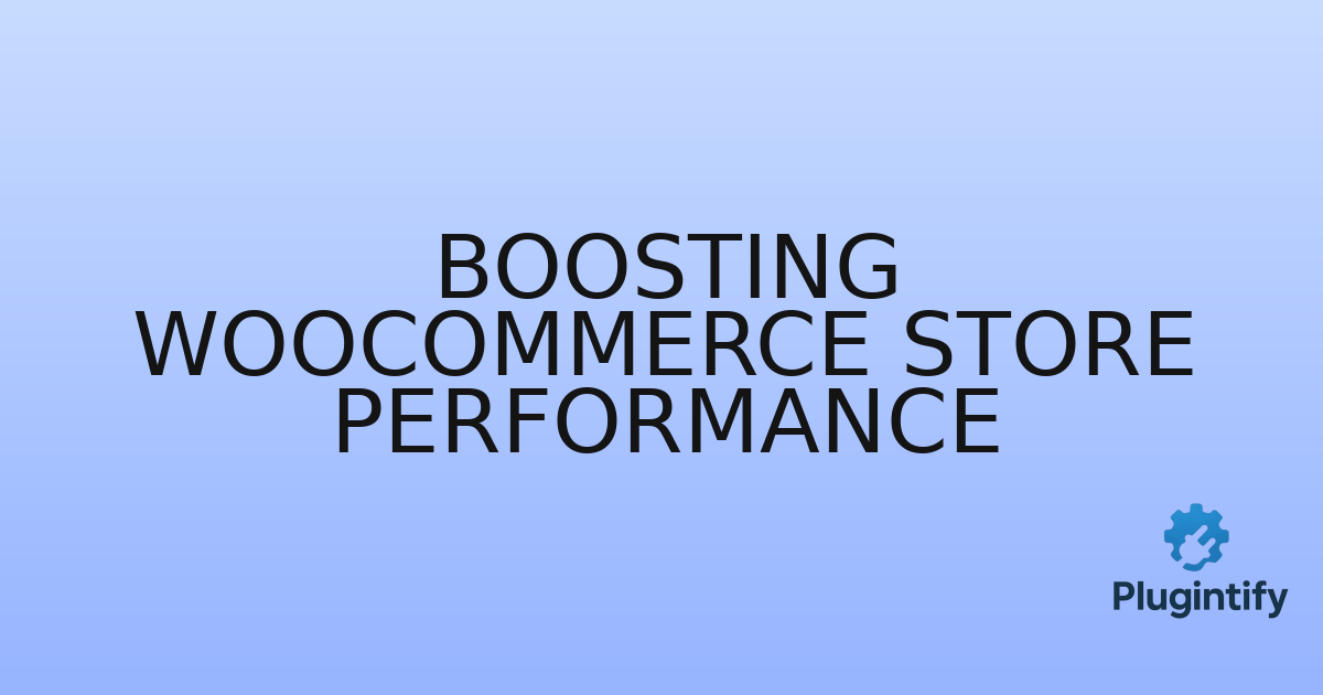 You are currently viewing Boosting WooCommerce Store Performance