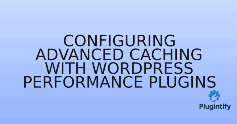Read more about the article Configuring Advanced Caching with WordPress Performance Plugins