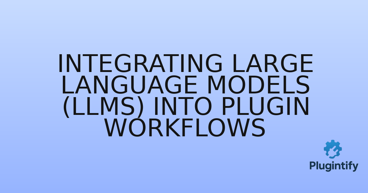 You are currently viewing Integrating Large Language Models (LLMs) into Plugin Workflows