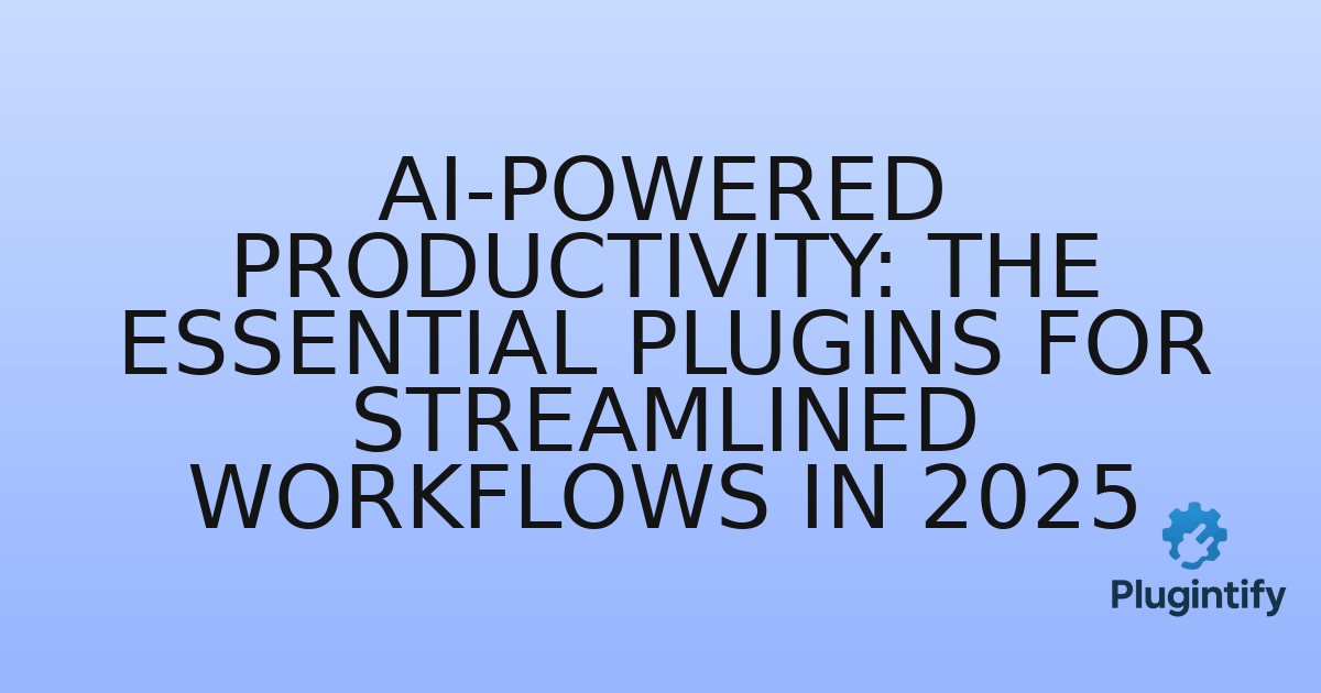 You are currently viewing AI-Powered Productivity: The Essential Plugins for Streamlined Workflows in 2025