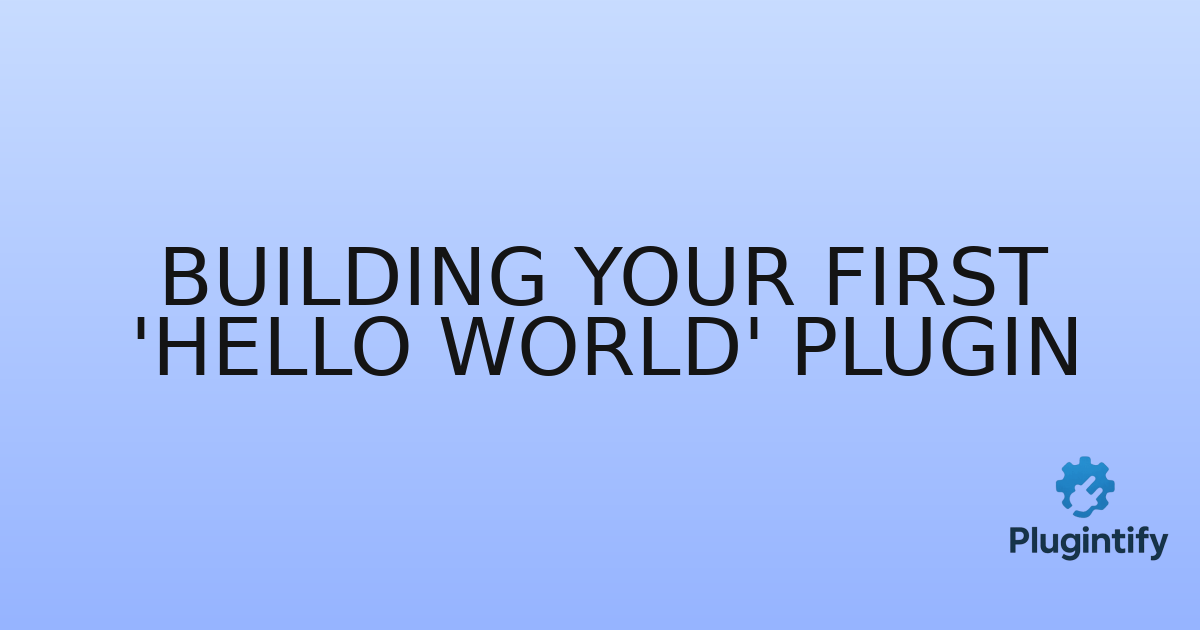 You are currently viewing Building Your First ‘Hello World’ Plugin