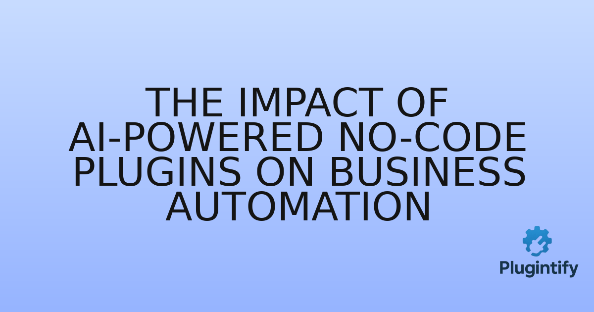 You are currently viewing The Impact of AI-Powered No-Code Plugins on Business Automation