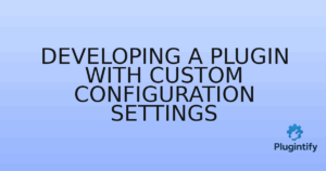 Read more about the article Developing a Plugin with Custom Configuration Settings