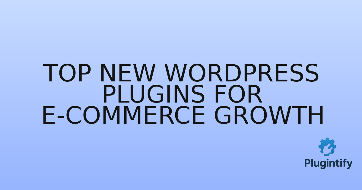 You are currently viewing Top New WordPress Plugins for E-commerce Growth