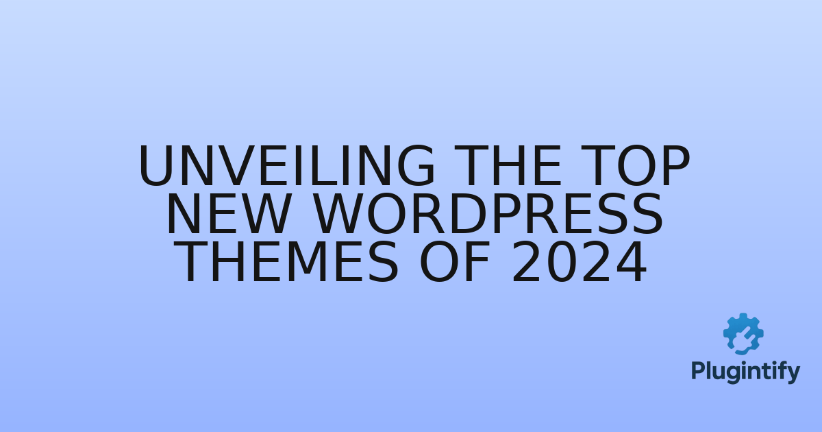 You are currently viewing Unveiling the Top New WordPress Themes of 2024