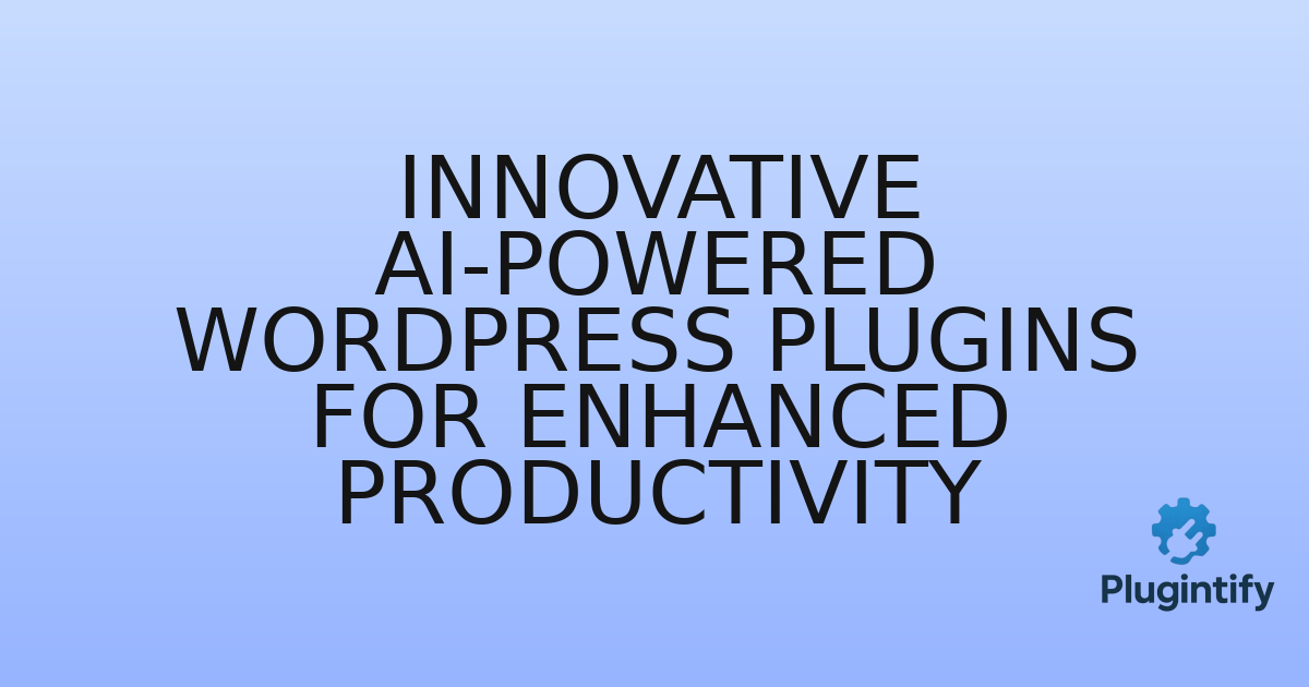 You are currently viewing Innovative AI-Powered WordPress Plugins for Enhanced Productivity