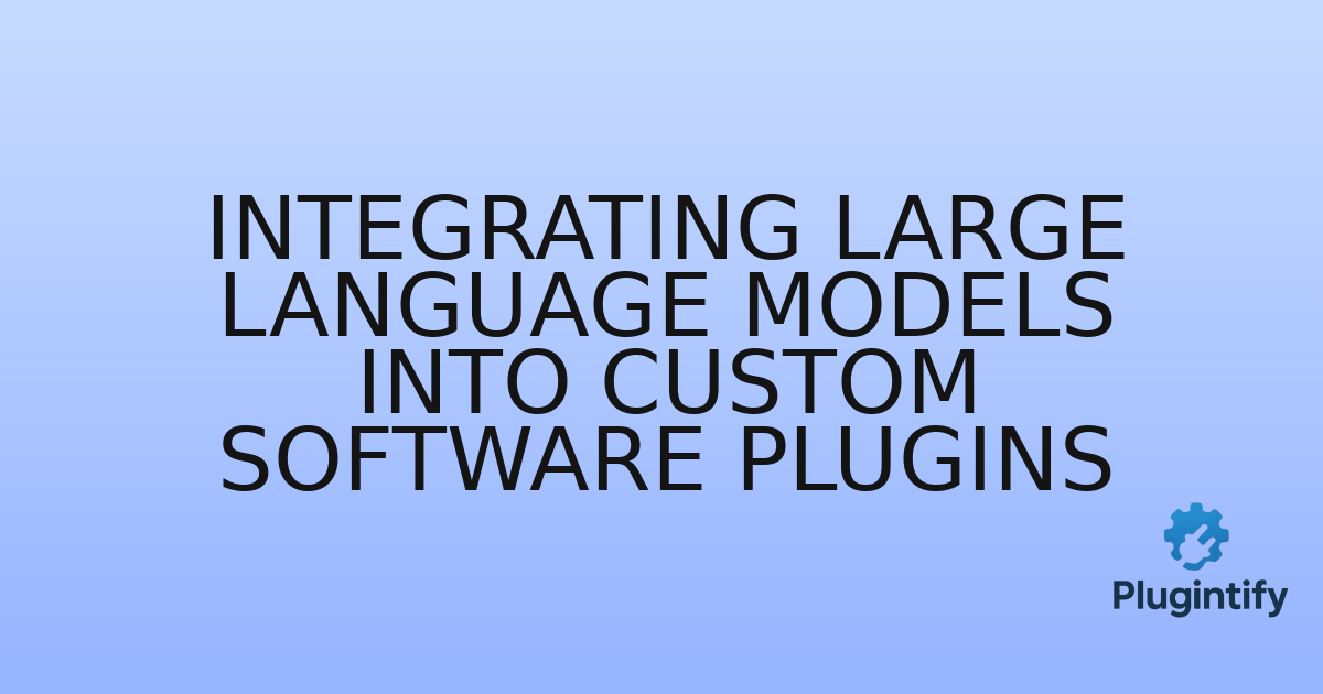 You are currently viewing Integrating Large Language Models into Custom Software Plugins