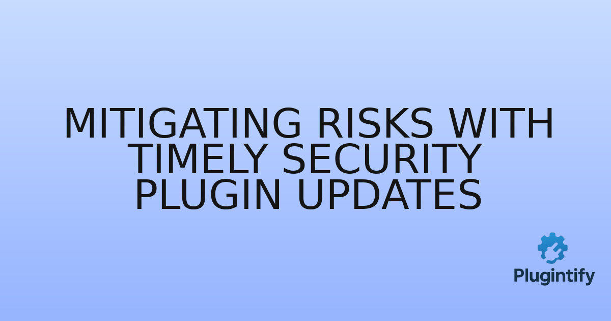 You are currently viewing Mitigating Risks with Timely Security Plugin Updates