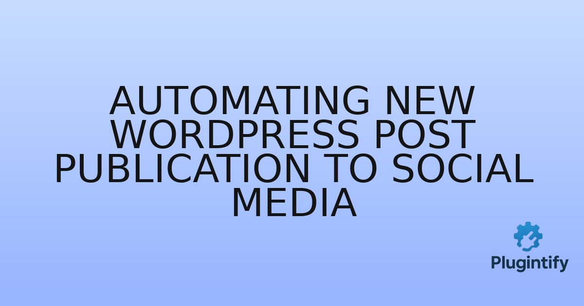 You are currently viewing Automating New WordPress Post Publication to Social Media