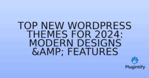 Read more about the article Top New WordPress Themes for 2024: Modern Designs & Features