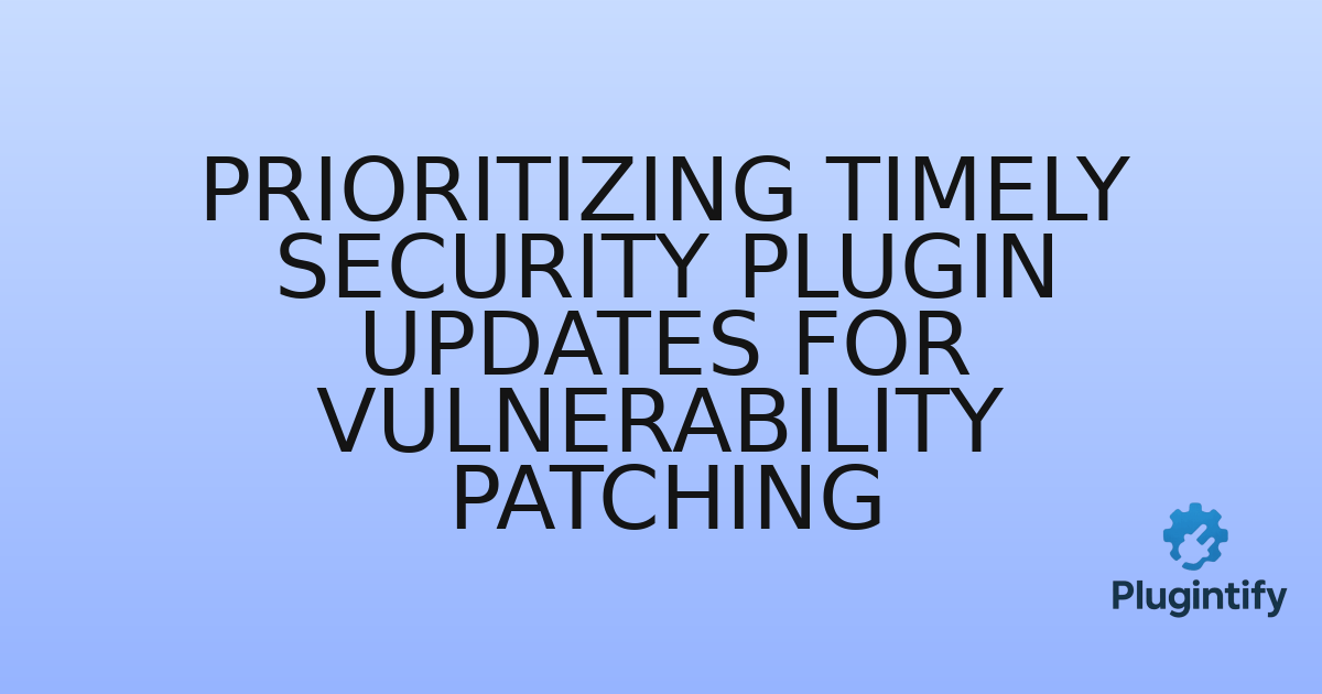 You are currently viewing Prioritizing Timely Security Plugin Updates for Vulnerability Patching