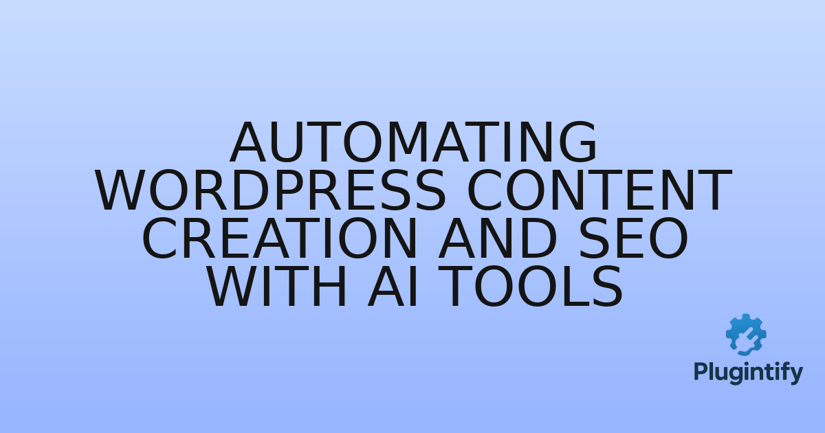 You are currently viewing Automating WordPress Content Creation and SEO with AI Tools