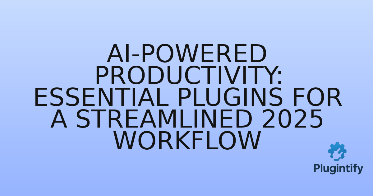 You are currently viewing AI-Powered Productivity: Essential Plugins for a Streamlined 2025 Workflow