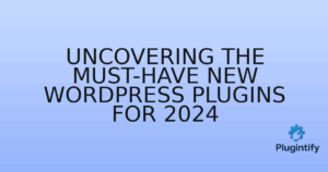 Read more about the article Uncovering the Must-Have New WordPress Plugins for 2024